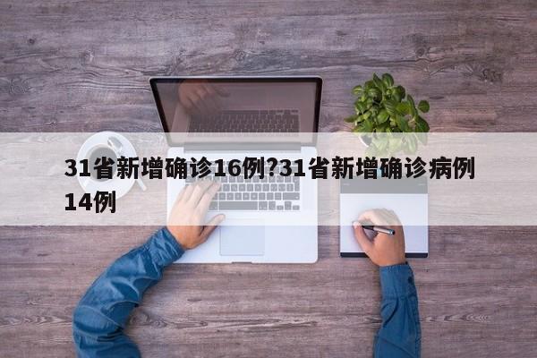 31省新增确诊16例?31省新增确诊病例14例
