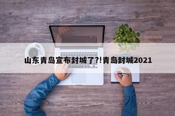 山东青岛宣布封城了?!青岛封城2021