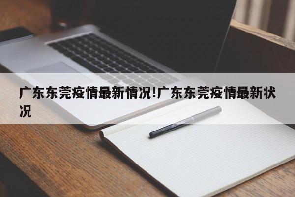 广东东莞疫情最新情况!广东东莞疫情最新状况