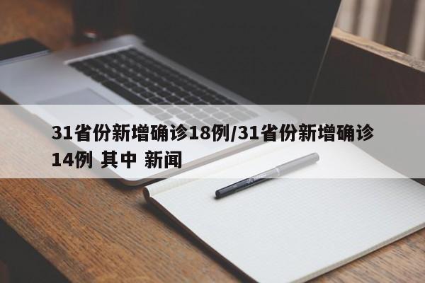31省份新增确诊18例/31省份新增确诊14例 其中 新闻