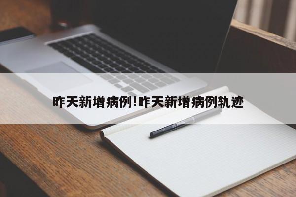 昨天新增病例!昨天新增病例轨迹