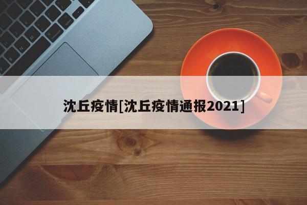 沈丘疫情[沈丘疫情通报2021]