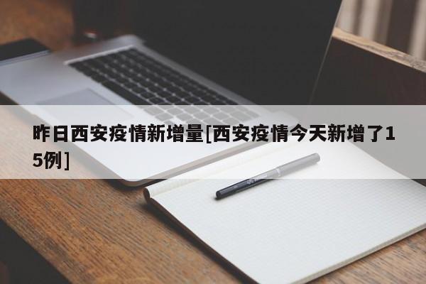 昨日西安疫情新增量[西安疫情今天新增了15例]