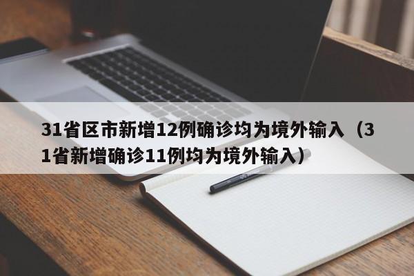31省区市新增12例确诊均为境外输入(31省新增确诊11例均为境外输入)