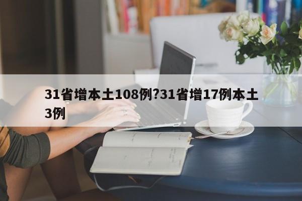 31省增本土108例?31省增17例本土3例