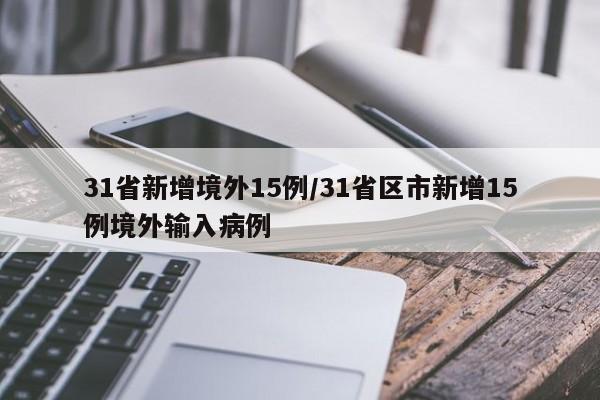 31省新增境外15例/31省区市新增15例境外输入病例