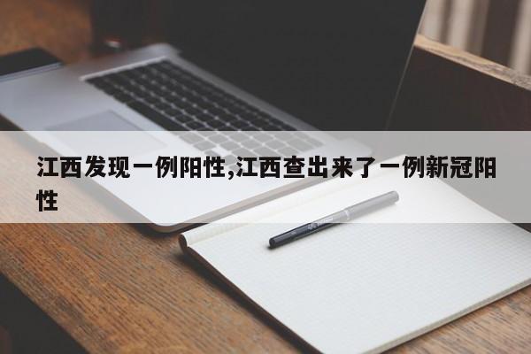 江西发现一例阳性,江西查出来了一例新冠阳性