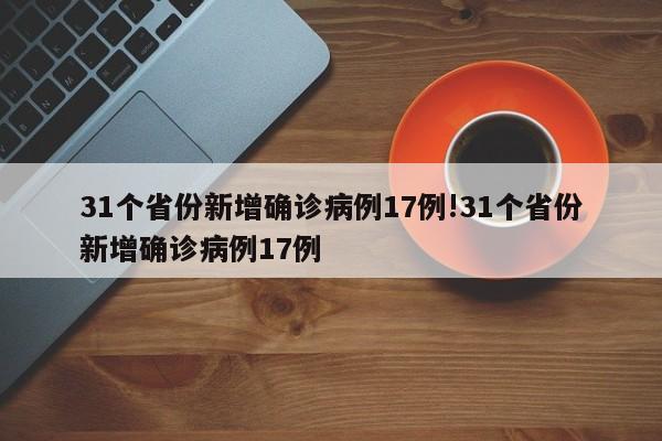 31个省份新增确诊病例17例!31个省份新增确诊病例17例